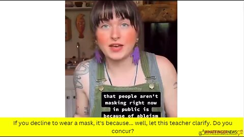 If you decline to wear a mask, it's because... well, let this teacher clarify. Do you concur?