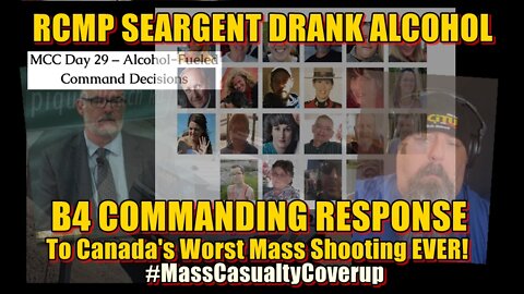 RCMP SGT DRANK ALCOHOL commanding response to Canada’s worst mass shooting! #MassCasualtyCoverup !
