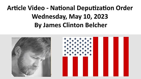 Article Video - National Deputization Order - Wednesday, May 10, 2023 By James Clinton Belcher