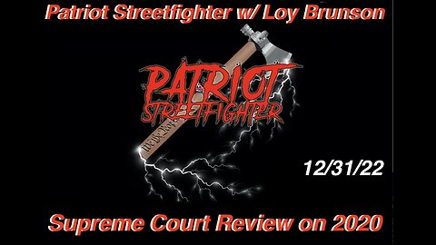 12.31.22 Patriot Streetfighter w/ Loy Brunson, "We The People" Leaders Taking 2020 To Supreme Court