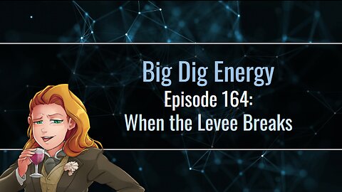 Big Dig Energy Episode 164: When the Levee Breaks