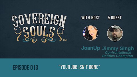 Sovereign Souls, Episode 013: "Your Job Isn't Done", ft. Jimmy Singh