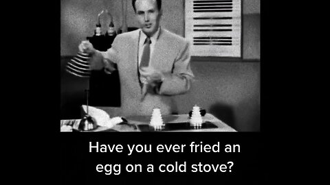 Have you ever Fried an Egg on a Cold Stove?