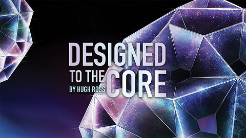Designed To The Core ~Hugh Ross