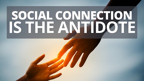 Social Connection Is the Antidote