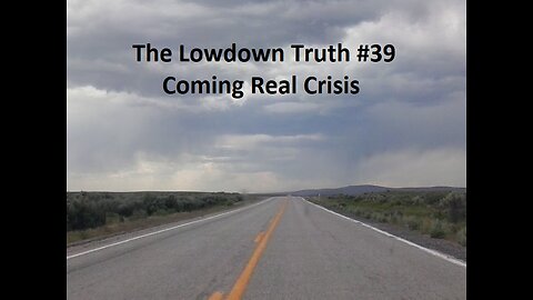 The Lowdown Truth #39: Coming Real Crisis