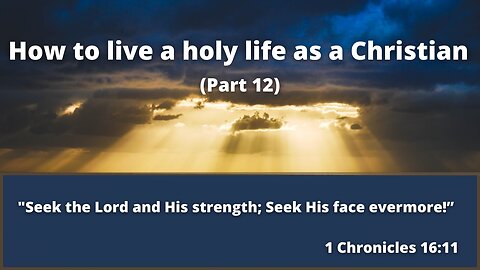 How to live a holy life as a Christian (Part 12) | Seek our Lord Jesus today before it is too late!!