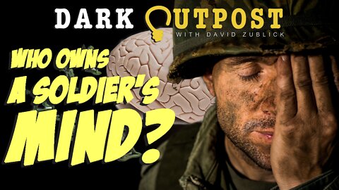 Dark Outpost 05.20.2022 Who Owns A Soldier's Mind?