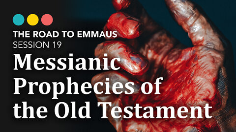 ROAD TO EMMAUS: Messianic Prophecies of the Old Testament | Session 19