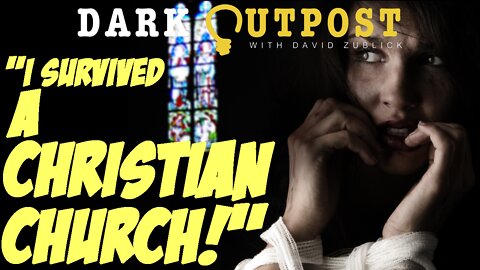 Dark Outpost 05.19.2022 "I Survived A Christian Church!"