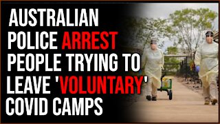 Australian Police ARREST Three People Who Attempt To Leave 'Voluntary' Covid Quarantine Camps