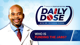 Daily Dose: ‘Who is Funding the Jabs?' with Dr. Peterson Pierre