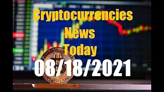 Cryptocurrencies News Today 08/18/2021