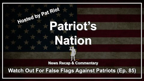 Watch Out For False Flags Against Patriots (Ep. 85) - Patriot's Nation