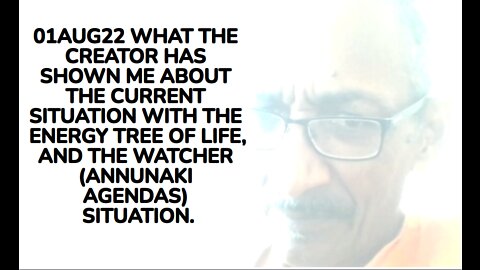 01AUG22 WHAT THE CREATOR HAS SHOWN ME ABOUT THE CURRENT SITUATION WITH THE ENERGY TREE OF LIFE, AND