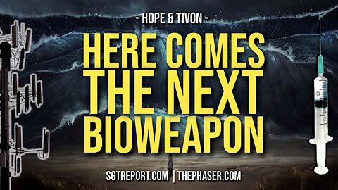 Here Comes The Next Bioweapon! - Hope & Tivon - SGT Report Must Video