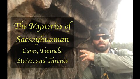 Mysteries of Sacsayhuaman: Caves, Tunnels, Stairs, and Thrones