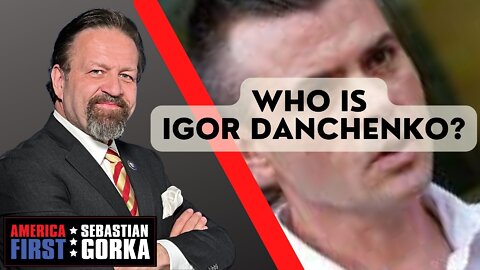 Who is Igor Danchenko? Sebastian Gorka on AMERICA First