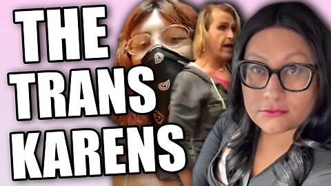 The Karens Of Transgenders (Woke Cult Freakouts)