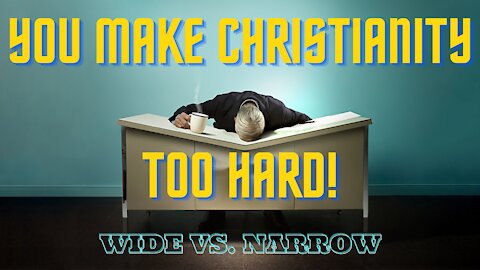 You Make Christianity Too Hard (Wide vs Narrow)