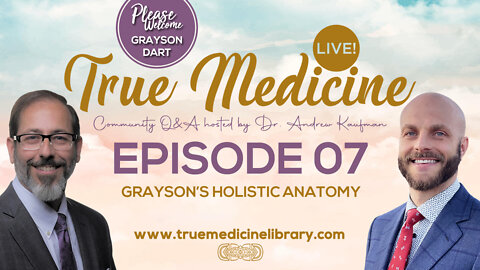 Episode 07- True Medicine LIVE! - Grayson's Holistic Anatomy