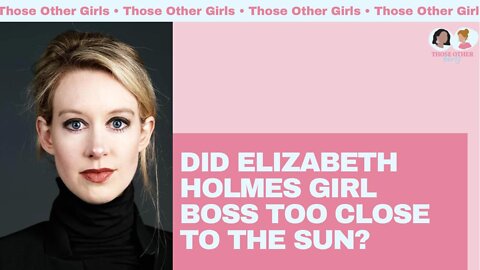 Did Elizabeth Holmes Girl Boss too Close to the Sun? | Those Other Girls Episode 149