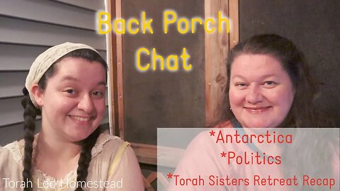Back Porch Chat: Antarctica, Politics, Torah Sisters Retreat Recap, & More!