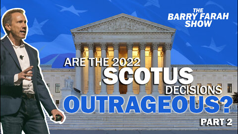 Are the 2022 SCOTUS decisions outrageous? Part 2