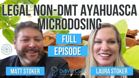 DrB Interview "Legal Non-DMT Ayahuasca Microdosing" with Matt and Laura Stoker - Full Episode