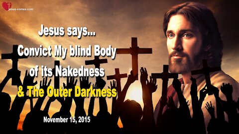 The Outer Darkness... Convict My blind Body of its Nakedness ❤️ Warning from Jesus Christ