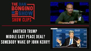 Another Trump Middle East Peace Deal? Somebody Wake Up John Kerry! - Dan Bongino Show Clips