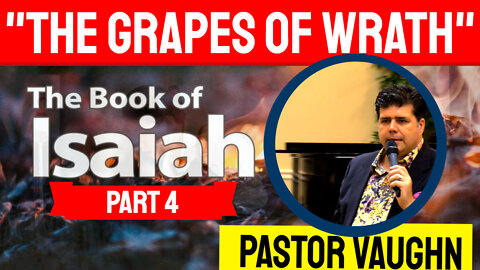 Part 4 - The Book of Isaiah "The Grapes of Wrath"