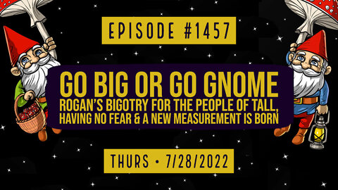 #1457 Go Big Or Go Knome, Rogan's Bigotry For The People Of Tall, Having No Fear