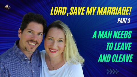 Lord 🕇, Save my Marriage ⚭ - Part 3: A Man Needs to Leave and Cleave | Thriving on Purpose
