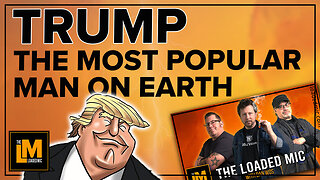 TRUMP - THE MOST POPULAR MAN ON EARTH | The Loaded Mic |EP131