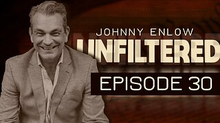 JOHNNY ENLOW UNFILTERED - EPISODE 30