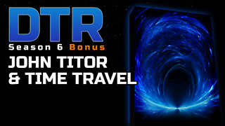 DTR S6 Bonus: John Titor & Time Travel