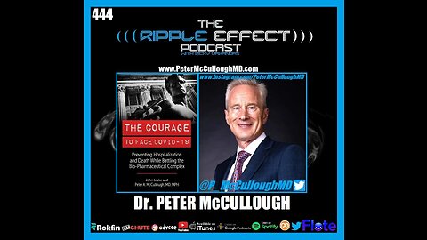 The Ripple Effect Podcast #444 (Dr. Peter McCullough | Battling The Bio-Pharmaceutical Complex)