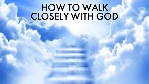 HOW TO WALK CLOSELY WITH GOD