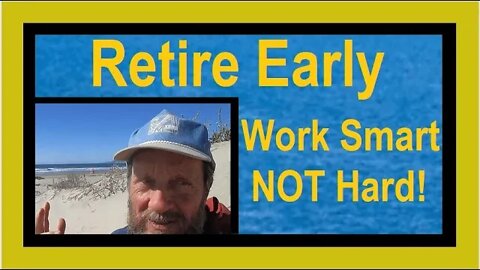 If You Work Smart NOT Hard You'll Retire Early and Be Financially Independent Sooner!