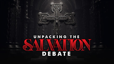Unpacking The Salvation Debate