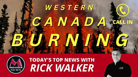 Western Canada Wildfires | Todayś Top News With Rick Walker