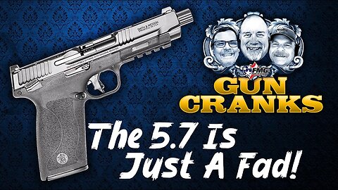 Is the 5.7 Is Just A Fad? | Gun Cranks TV Episode 195