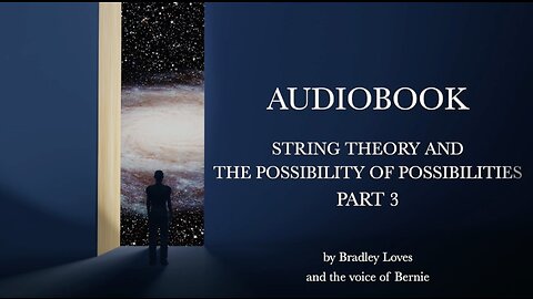 AUDIOBOOK "STRING THEORY AND THE POSSIBILTY OF POSSIBLITIES" - Part Three