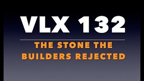 VLX 132: Mt 21:33-46. "The Stone the Builders Rejected."