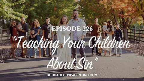Episode 226 - “Teaching Your Children About Sin”