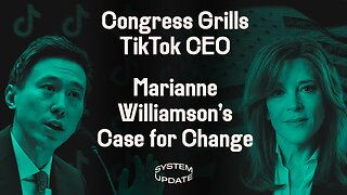 Ban Imminent? TikTok CEO Torn Apart by Bipartisan Congress. Plus: Marianne Williamson on Challenging Biden & the Dem Establishment | SYSTEM UPDATE #61