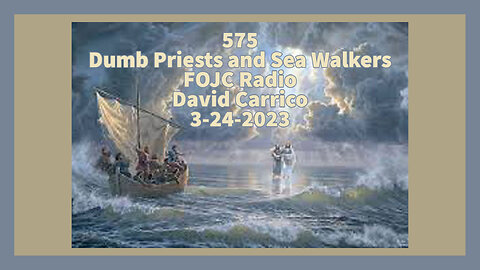 575 - FOJC Radio - Dumb Priests and Sea Walkers - David Carrico 3-24-2023