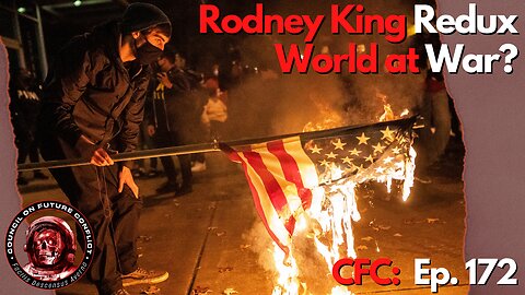 CFC Ep. 172: Rodney King Redux, World at War?