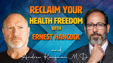 Reclaim Your Health Freedom with Ernest Hancock and Andrew Kaufman M.D.